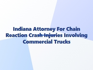 Indiana Attorney for Chain Reaction Truck Crash Injuries