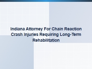 Indiana Attorney for Chain Reaction Crash Injury Rehabilitation