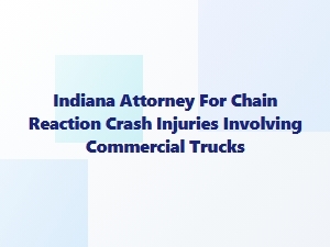 Indiana Attorney for Chain Reaction Truck Crashes