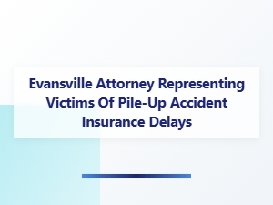 Evansville Attorney Helps Victims of Pile-Up Insurance Delays