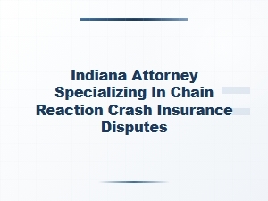 Indiana Attorney for Chain Reaction Crash Insurance Disputes
